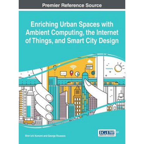 Enriching Urban Spaces with Ambient Computing the Internet of Things and Smart City Design Hardcover, Engineering Science Reference