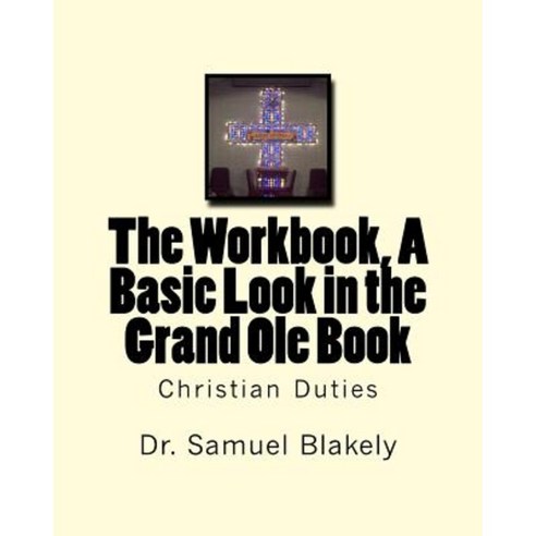 The Workbook a Basic Look in the Grand OLE Book: Christian Duties Paperback, Createspace Independent Publishing Platform