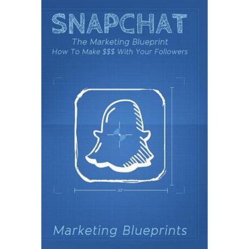 Snapchat: The Marketing Blueprint - How to Make $$$ with Your Followers Paperback, Createspace Independent Publishing Platform