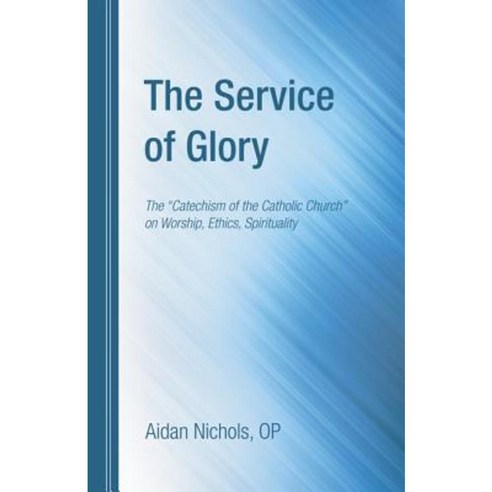 The Service of Glory: The "Catechism of the Catholic Church" on Worship Ethics Spirituality Paperback, Wipf & Stock Publishers