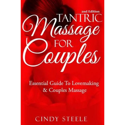 Tantric Massage for Couples: Essential Guide to Love Making & Couples Massage Paperback, Createspace Independent Publishing Platform