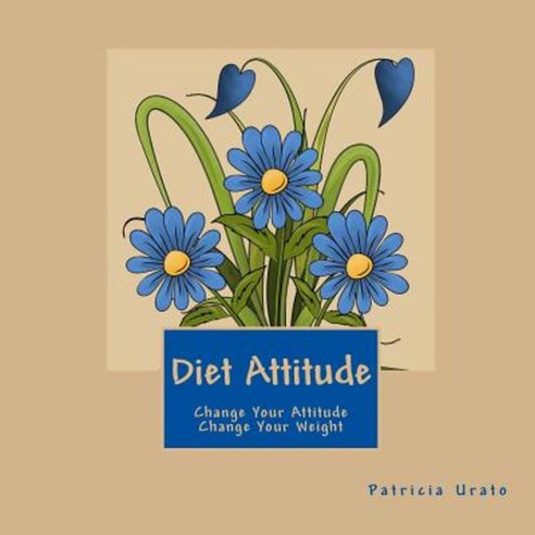 Diet Attitude: Change Your Attitude Change Your Weight Paperback, Createspace Independent Publishing Platform