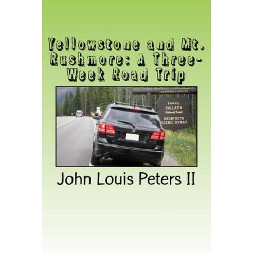 Yellowstone and Mt. Rushmore: A Three-Week Road Trip Paperback, Createspace Independent Publishing Platform