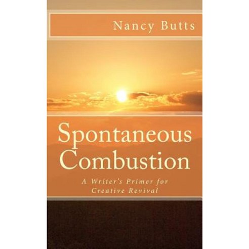 Spontaneous Combustion: A Writer''s Primer for Creative Revival Paperback, Createspace Independent Publishing Platform