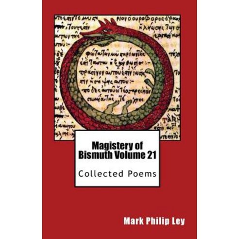 Magistery of Bismuth Volume Twenty One: Collected Poems Paperback, Createspace Independent Publishing Platform