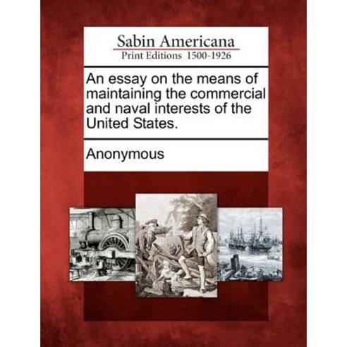 An Essay on the Means of Maintaining the Commercial and Naval Interests of the United States. Paperback, Gale Ecco, Sabin Americana