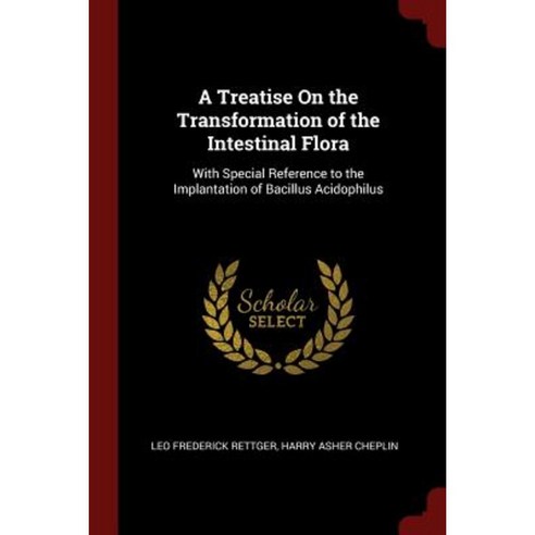 A Treatise on the Transformation of the Intestinal Flora: With Special Reference to the Implantation of Bacillus Acidophilus Paperback, Andesite Press