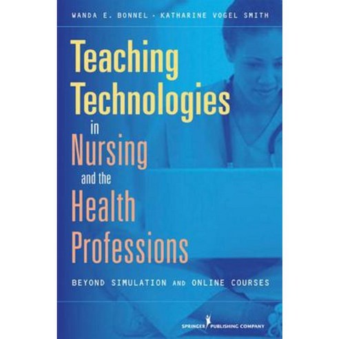 Teaching Technologies in Nursing and Health Professionals: Beyond Simulation and Online Courses Paperback, Springer Publishing Company