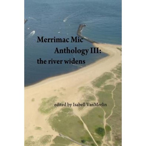Merrimac MIC Anthology III: The River Widens Paperback, Createspace Independent Publishing Platform