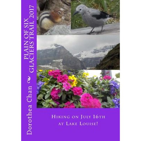 Plain of Six Glaciers Trail 2017: Hiking on July 16th at Lake Louise! Paperback, Createspace Independent Publishing Platform
