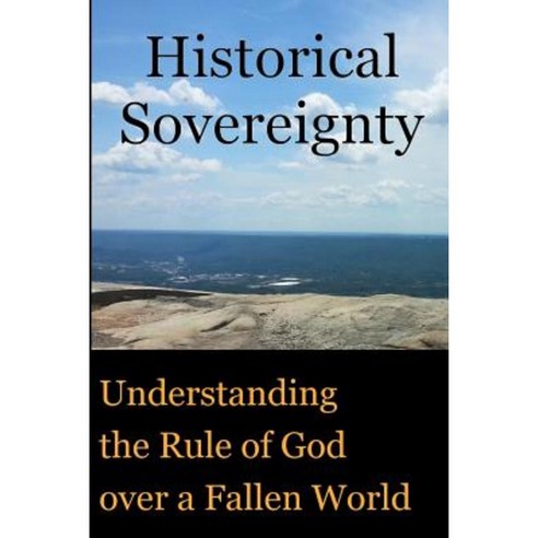 Historical Sovereignty: Understanding the Rule of God Over a Fallen World Paperback, Createspace Independent Publishing Platform