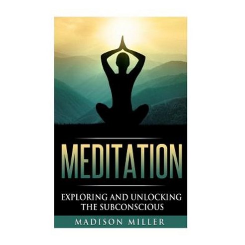 Meditation: Exploring and Unlocking the Subconscious Paperback, Createspace Independent Publishing Platform