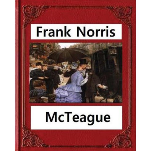 McTeague: A Story of San Francisco(1899) by Frank Norris Paperback, Createspace Independent Publishing Platform