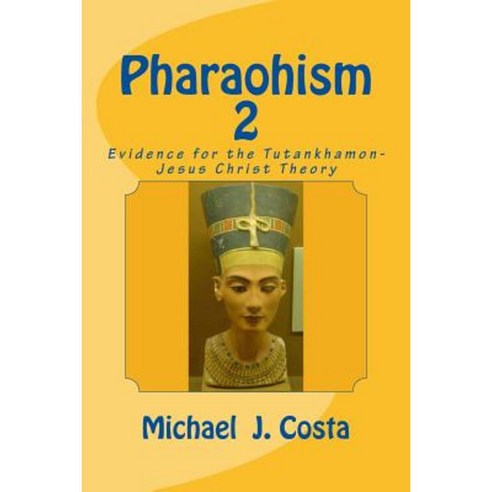 Pharaohism 2: Evidence for the Tutankhamon-Jesus Christ Theory Paperback, Createspace Independent Publishing Platform