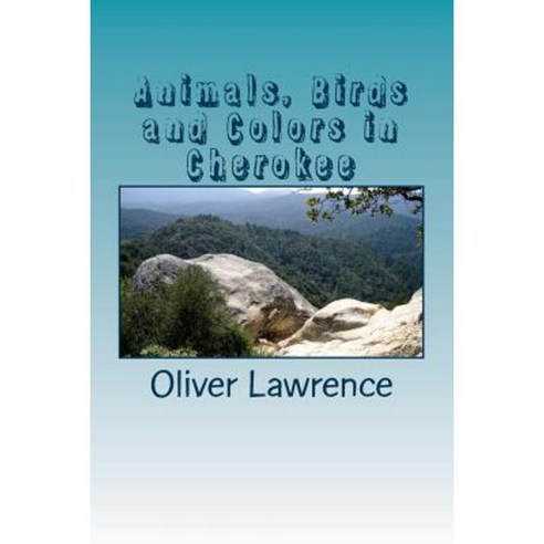 Animals Birds and Colors in Cherokee: A Starter Language Word List Paperback, Createspace Independent Publishing Platform