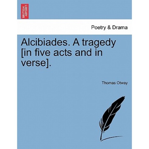 Alcibiades. a Tragedy [In Five Acts and in Verse]. Paperback, British Library, Historical Print Editions