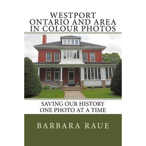 Westport Ontario and Area in Colour Photos: Saving Our History One Photo at a Time Paperback, Createspace Independent Publishing Platform