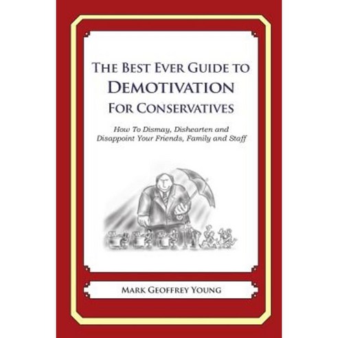 The Best Ever Guide to Demotivation for Conservatives: How to Dismay Dishearten Paperback, Createspace Independent Publishing Platform