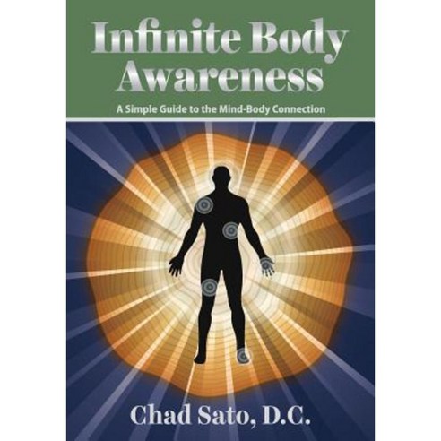 Infinite Body Awareness: A Simple Guide to the Mind-Body Connection Paperback, Createspace Independent Publishing Platform
