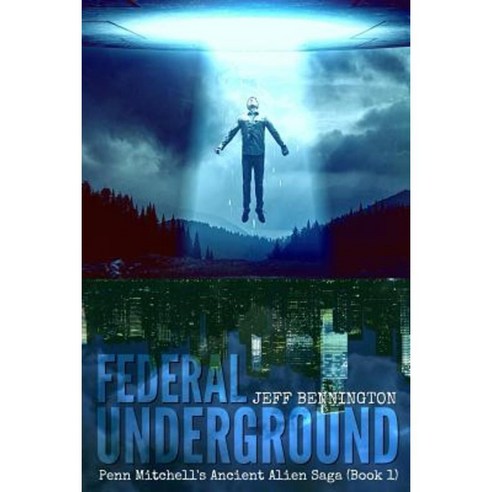 Federal Underground: Book 1: Penn Mitchell''s Ancient Alien Sage Paperback, Createspace Independent Publishing Platform