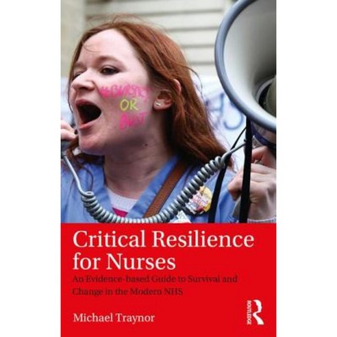 Critical Resilience for Nurses: An Evidence-Based Guide to Survival and Change in the Modern Nhs Paperback, Routledge