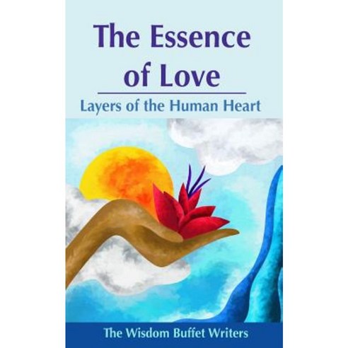 The Essence of Love: Layers of the Human Heart Paperback, Createspace Independent Publishing Platform
