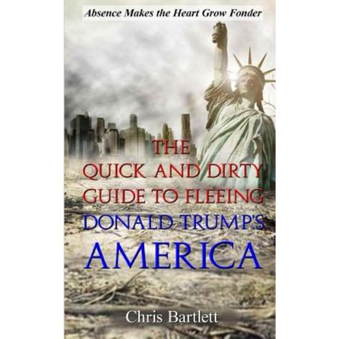 Leaving America: The Quick and Dirty Guide to Fleeing Donald Trump''s America Paperback, Createspace Independent Publishing Platform