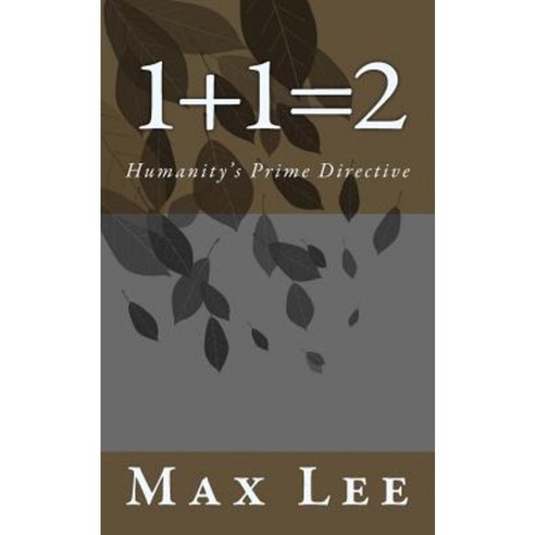 1+1=2: Humanity''s Prime Directive Paperback, Createspace Independent Publishing Platform