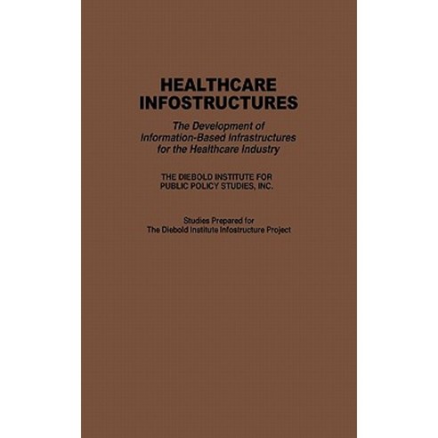 Healthcare Infostructures: The Development of Information-Based Infrastructures for the Healthcare Industry Hardcover, Praeger