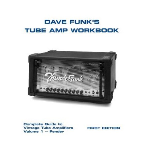 Dave Funk''s Tube Amp Workbook: Complete Guide to Vintage Tube Amplifiers Volume 1 - Fender Paperback, Createspace Independent Publishing Platform