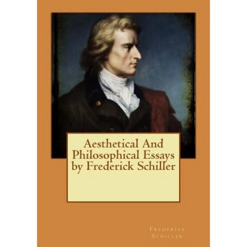 Aesthetical and Philosophical Essays by Frederick Schiller Paperback, Createspace Independent Publishing Platform