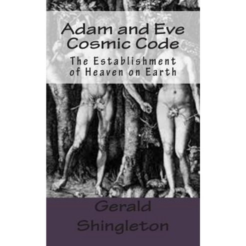 Adam and Eve Cosmic Code: The Establishment of Heaven on Earth Paperback, Createspace Independent Publishing Platform