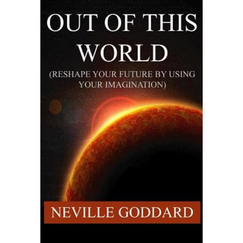 Out of This World (Reshape Your Future by Using Your Imagination) Paperback, Createspace Independent Publishing Platform
