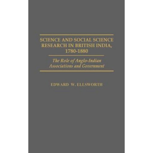 Science and Social Science Research in British India 1780-1880: The Role of Anglo-Indian Associations and Government Hardcover, Praeger