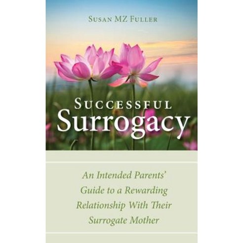 Successful Surrogacy: An Intended Parents'' Guide to a Rewarding Relationship with Their Surrogate Mother Paperback, Roosevelt Academy Press