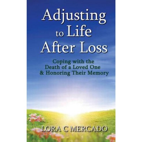 Adjusting to Life After Loss: Coping with the Death of a Loved One and Honoring Their Memory Paperback, Lora\Mercado