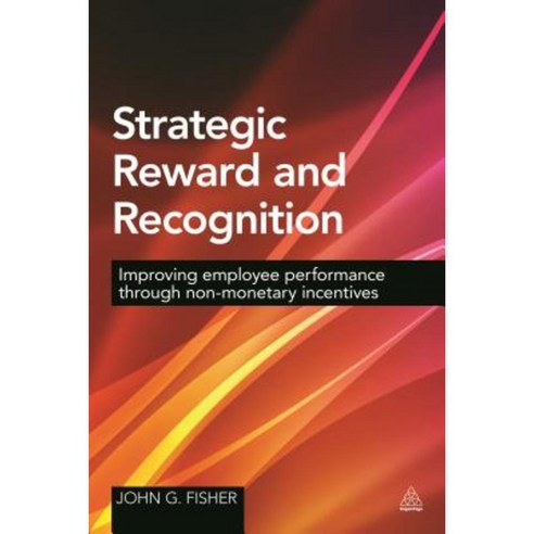 Strategic Reward and Recognition: Improving Employee Performance Through Non-Monetary Incentives Hardcover, Kogan Page