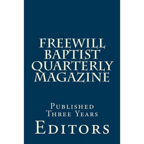 Freewill Baptist Quarterly Magazine: Published Three Years Paperback, Createspace Independent Publishing Platform