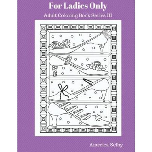 For Ladies Only Adult Coloring Book Series III: Adult Coloring Book Series III Paperback, Createspace Independent Publishing Platform