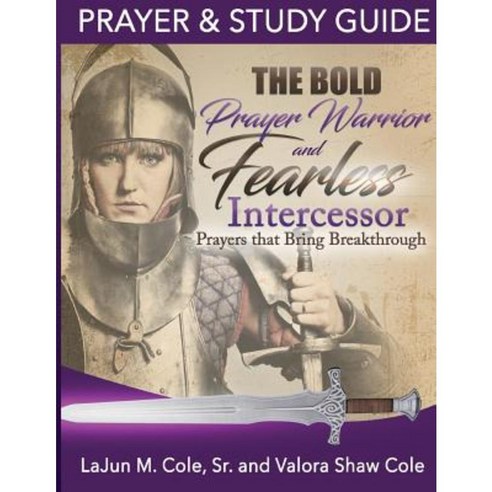 The Bold Prayer Warrior and Fearless Intercessor: Prayers That Bring Breakthrough Paperback, Createspace Independent Publishing Platform