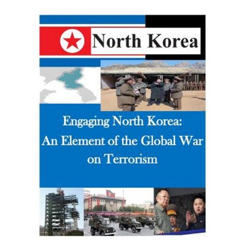 Engaging North Korea: An Element of the Global War on Terrorism Paperback, Createspace Independent Publishing Platform