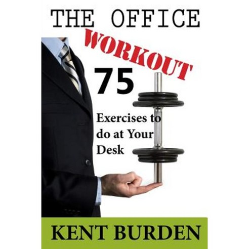 The Office Workout: 75 Exercises to Do at Your Desk Paperback, Createspace Independent Publishing Platform