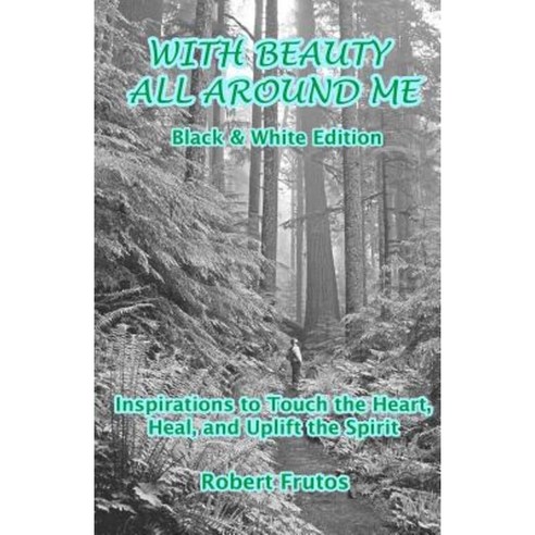 With Beauty All Around Me Black and White Edition Paperback, Createspace Independent Publishing Platform