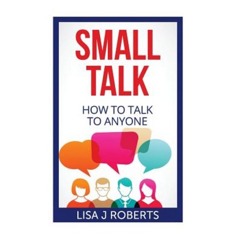 Small Talk: How to Talk to Anyone Paperback, Createspace Independent ...