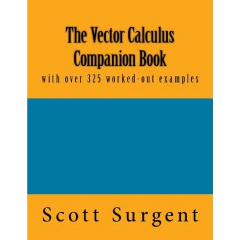 The Vector Calculus Companion Book: With Over 325 Worked-Out Examples Paperback, Createspace Independent Publishing Platform