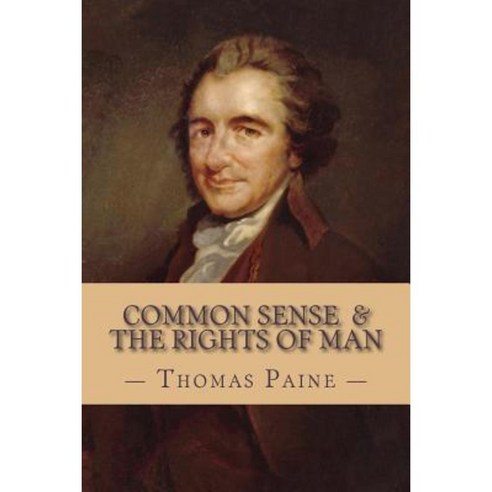 Common Sense and the Rights of Man (Complete and Unabridged) Paperback, Createspace Independent Publishing Platform