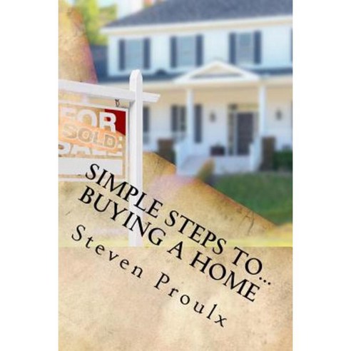 Simple Steps To...Buying a Home Paperback, Createspace Independent Publishing Platform