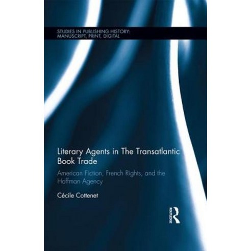 Literary Agents in the Transatlantic Book Trade: American Fiction French Rights and the Hoffman Agency Hardcover, Routledge