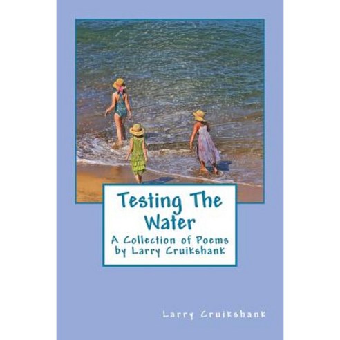 Testing the Water: A Collection of Poems by Larry Cruikshank Paperback, Createspace Independent Publishing Platform