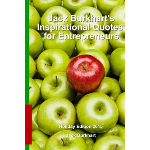 Jack Burkhart''s Inspirational Quotes for Entrepreneurs: Holiday Edition 2015 Paperback, Createspace Independent Publishing Platform